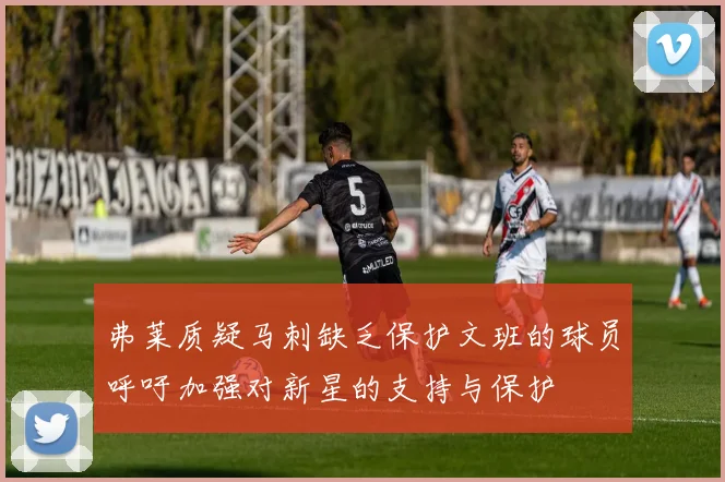 弗莱质疑马刺缺乏保护文班的球员呼吁加强对新星的支持与保护